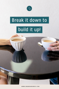 Break it down to build it up!